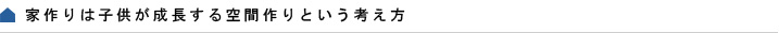 家作りは子供が成長する空間作りという考え方